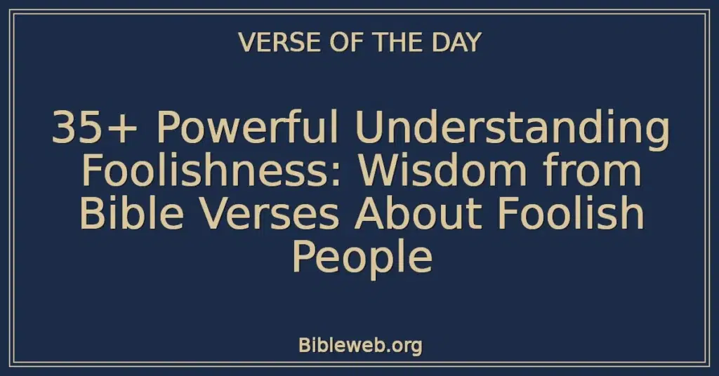 35+ Powerful Understanding Foolishness: Wisdom from Bible Verses About Foolish People