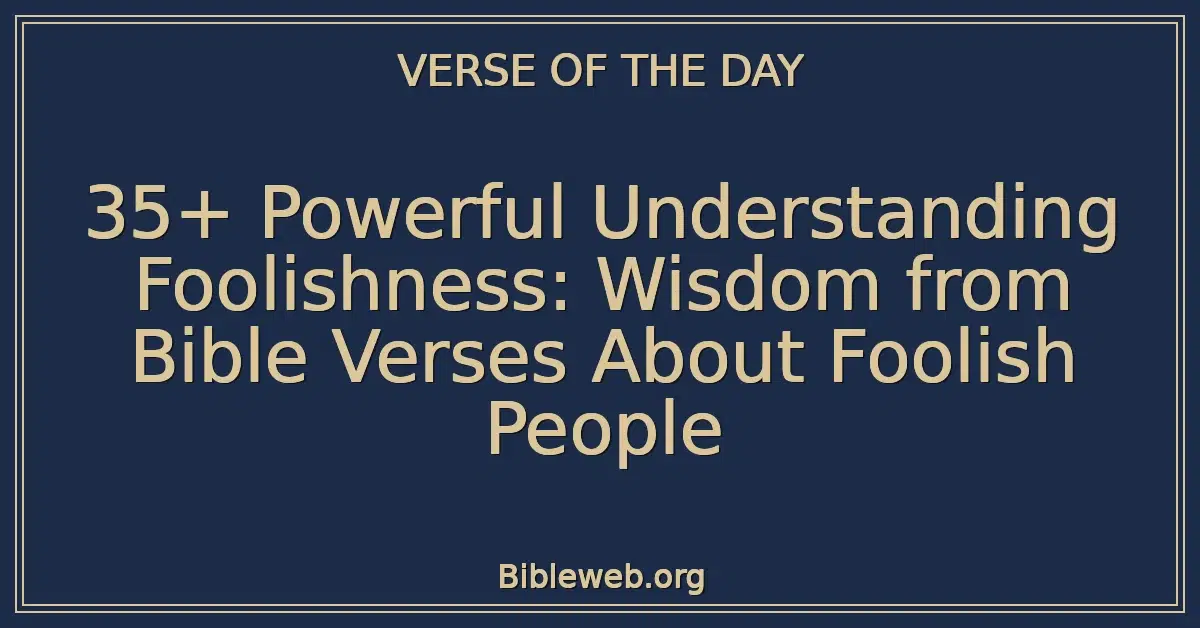35+ Powerful Understanding Foolishness: Wisdom from Bible Verses About Foolish People