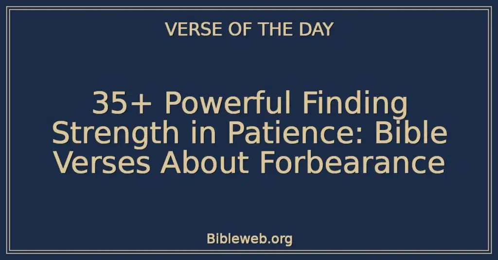35+ Powerful Finding Strength in Patience: Bible Verses About Forbearance