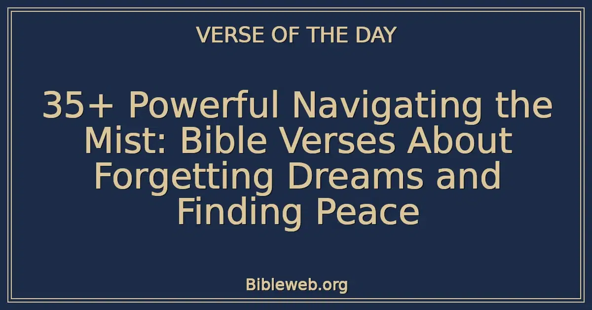 35+ Powerful Navigating the Mist: Bible Verses About Forgetting Dreams and Finding Peace