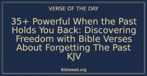 35+ Powerful When the Past Holds You Back: Discovering Freedom with Bible Verses About Forgetting The Past KJV