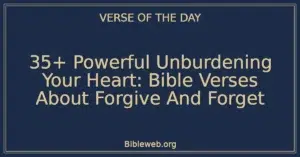 35+ Powerful Unburdening Your Heart: Bible Verses About Forgive And Forget