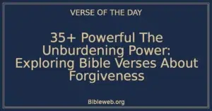 35+ Powerful The Unburdening Power: Exploring Bible Verses About Forgiveness