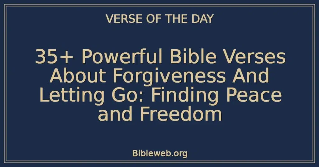 35+ Powerful Bible Verses About Forgiveness And Letting Go: Finding Peace and Freedom