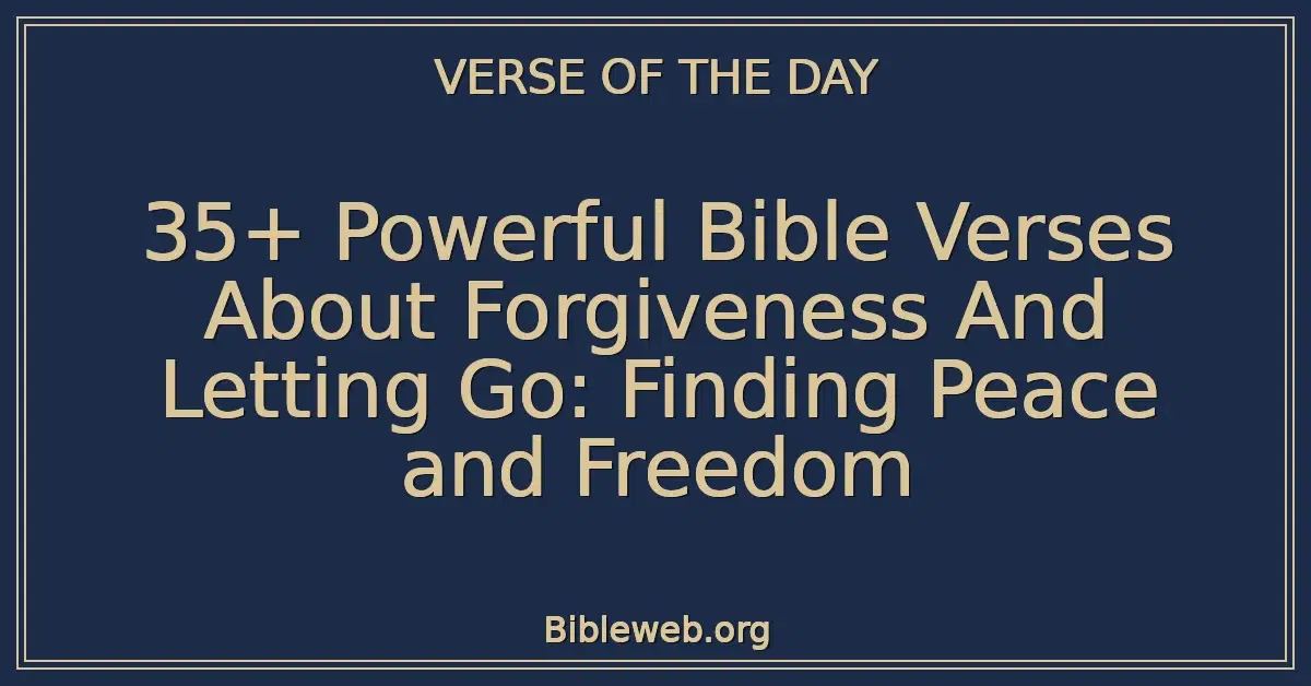 35+ Powerful Bible Verses About Forgiveness And Letting Go: Finding Peace and Freedom