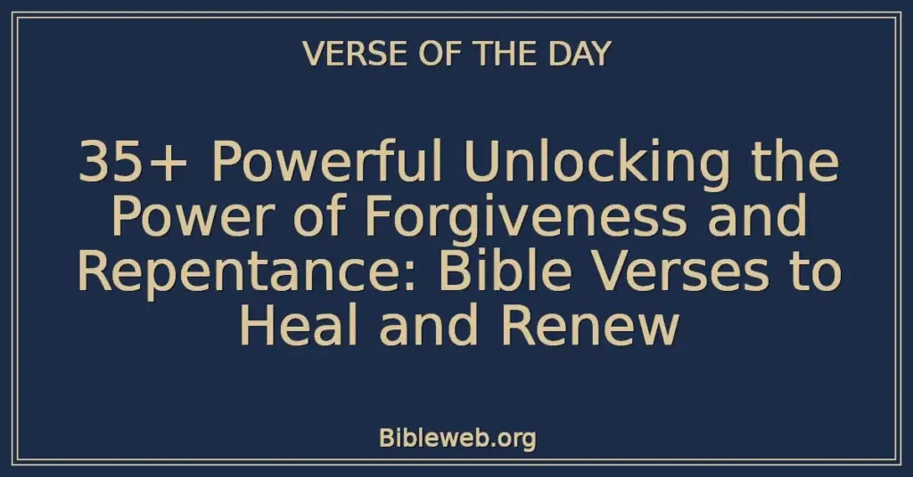 35+ Powerful Unlocking the Power of Forgiveness and Repentance: Bible Verses to Heal and Renew