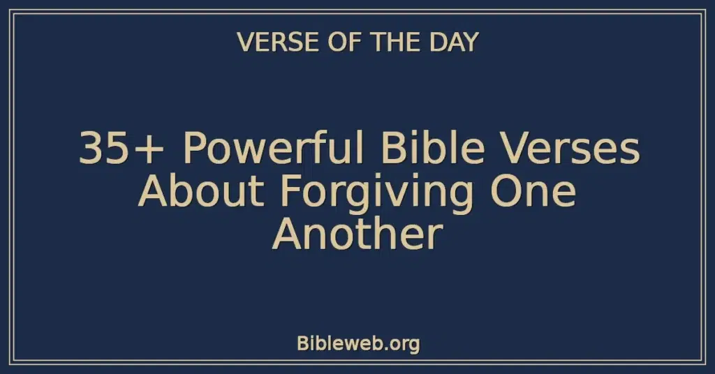 35+ Powerful Bible Verses About Forgiving One Another