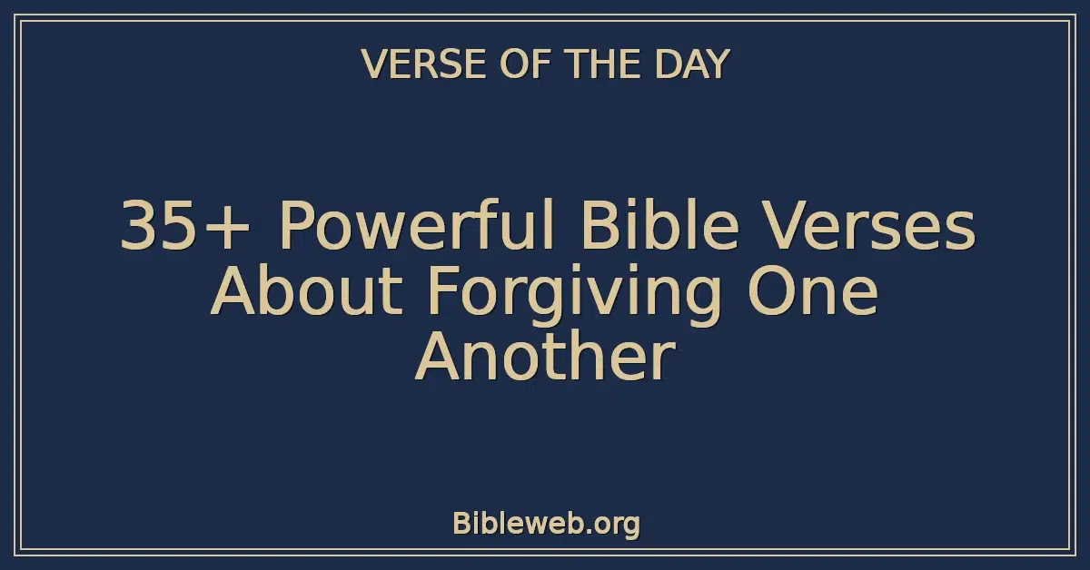 35+ Powerful Bible Verses About Forgiving One Another