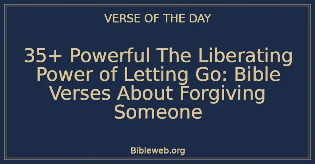 35+ Powerful The Liberating Power of Letting Go: Bible Verses About Forgiving Someone
