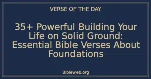 35+ Powerful Building Your Life on Solid Ground: Essential Bible Verses About Foundations
