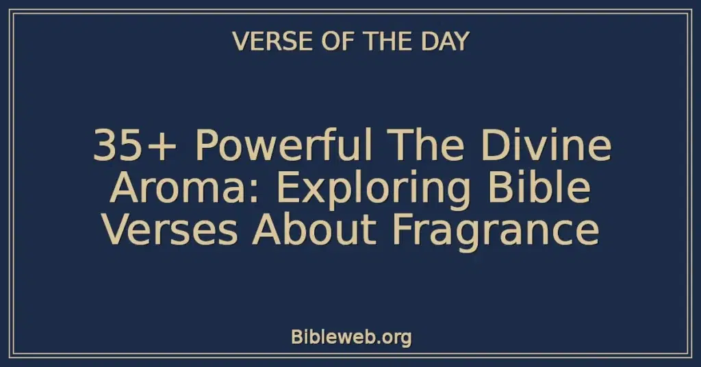 35+ Powerful The Divine Aroma: Exploring Bible Verses About Fragrance