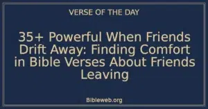 35+ Powerful When Friends Drift Away: Finding Comfort in Bible Verses About Friends Leaving