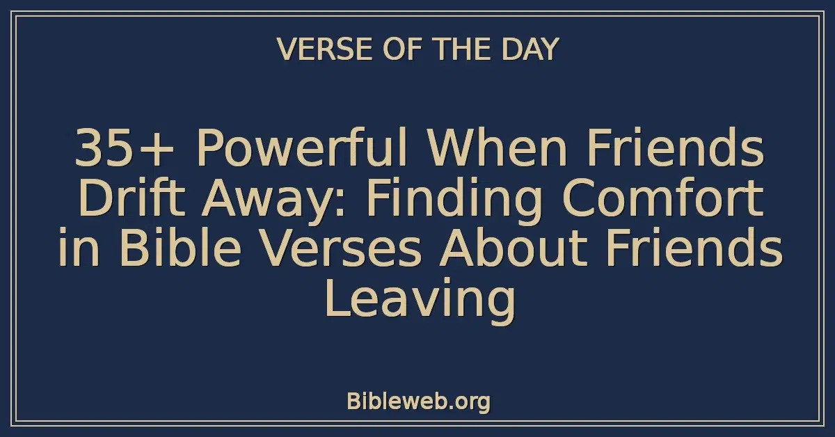 35+ Powerful When Friends Drift Away: Finding Comfort in Bible Verses About Friends Leaving