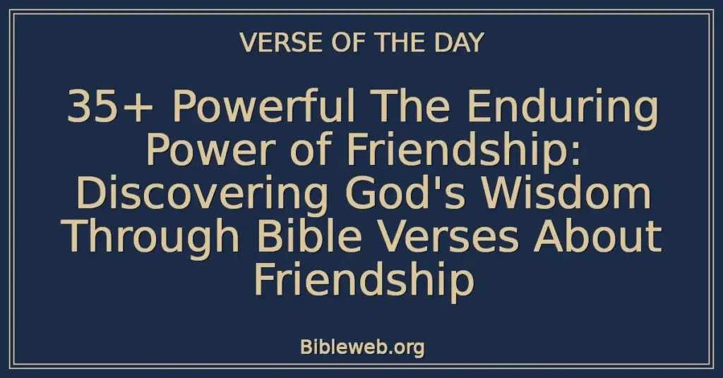 35+ Powerful The Enduring Power of Friendship: Discovering God's Wisdom Through Bible Verses About Friendship