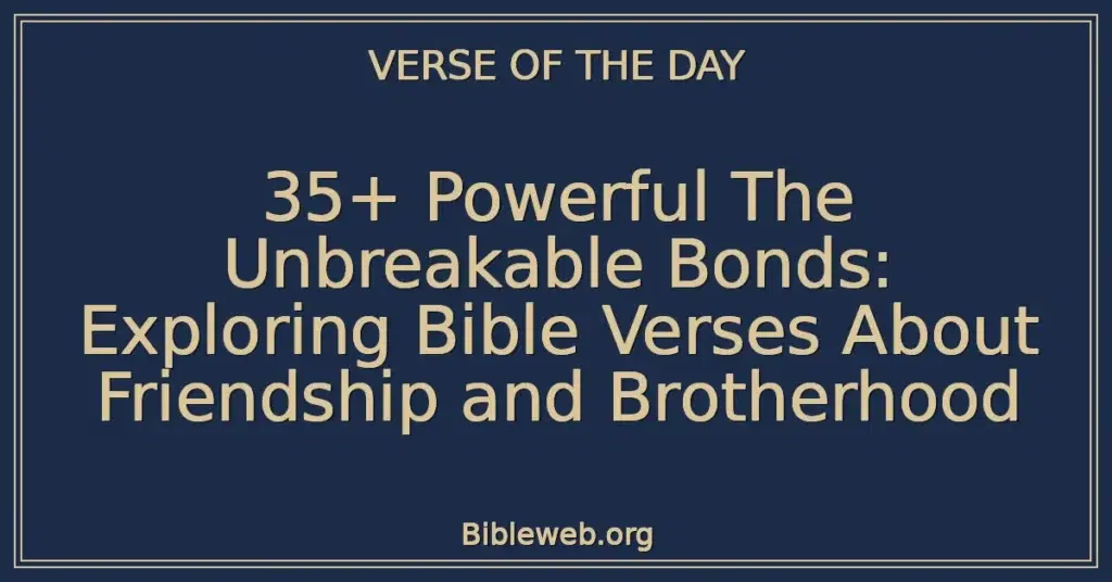 35+ Powerful The Unbreakable Bonds: Exploring Bible Verses About Friendship and Brotherhood
