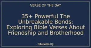 35+ Powerful The Unbreakable Bonds: Exploring Bible Verses About Friendship and Brotherhood