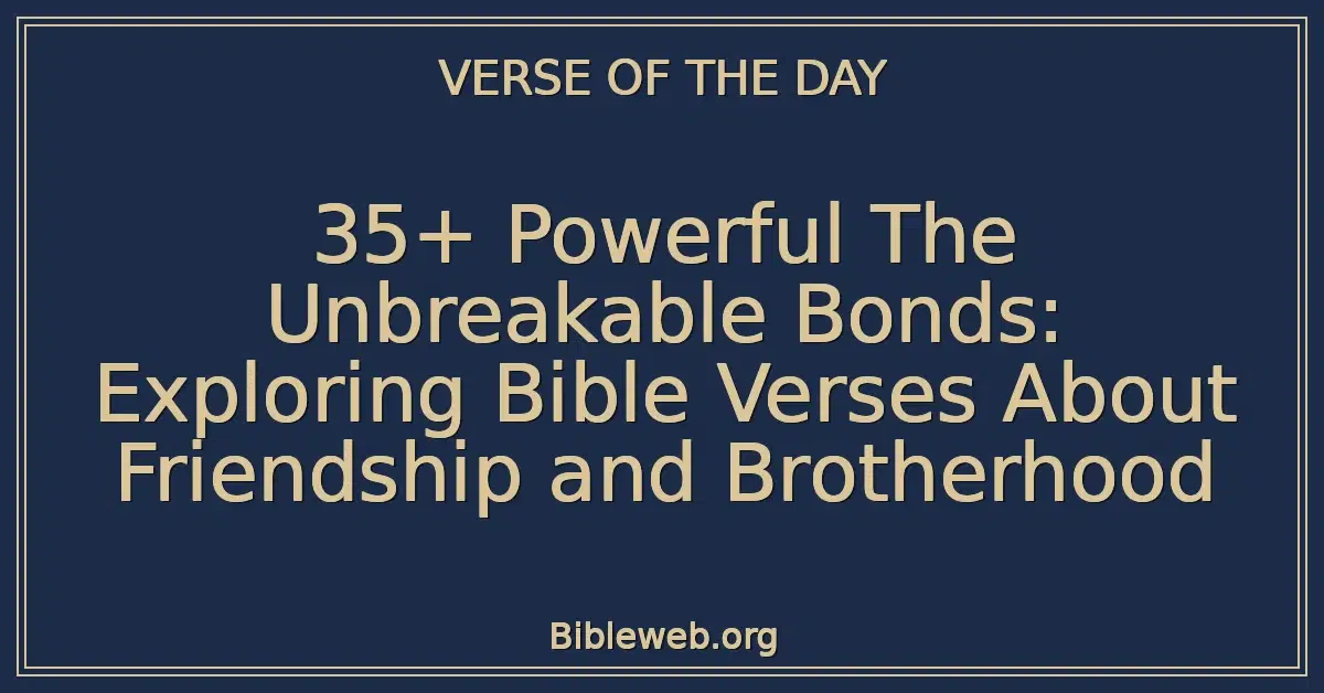 35+ Powerful The Unbreakable Bonds: Exploring Bible Verses About Friendship and Brotherhood