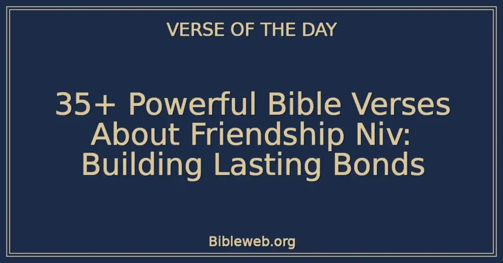 35+ Powerful Bible Verses About Friendship Niv: Building Lasting Bonds