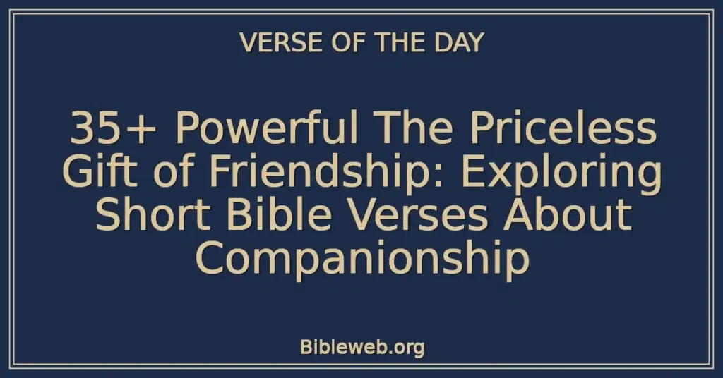35+ Powerful The Priceless Gift of Friendship: Exploring Short Bible Verses About Companionship