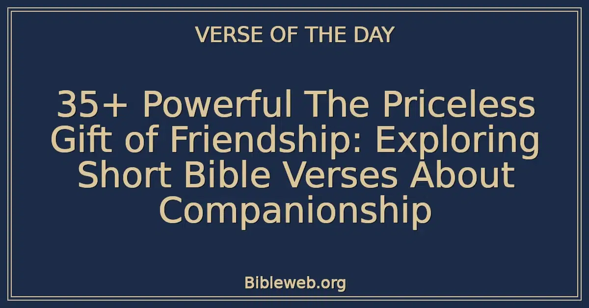 35+ Powerful The Priceless Gift of Friendship: Exploring Short Bible Verses About Companionship