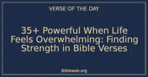 35+ Powerful When Life Feels Overwhelming: Finding Strength in Bible Verses