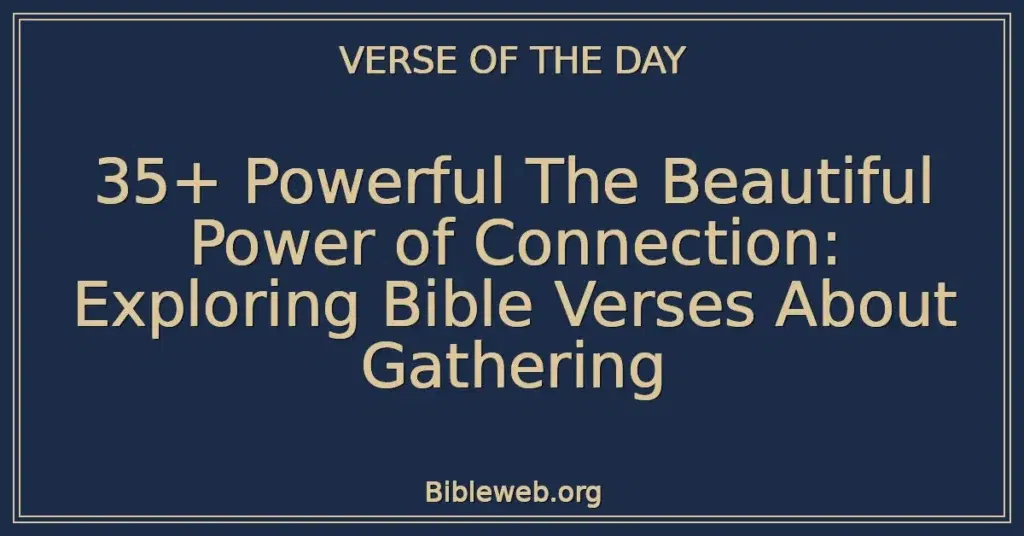 35+ Powerful The Beautiful Power of Connection: Exploring Bible Verses About Gathering