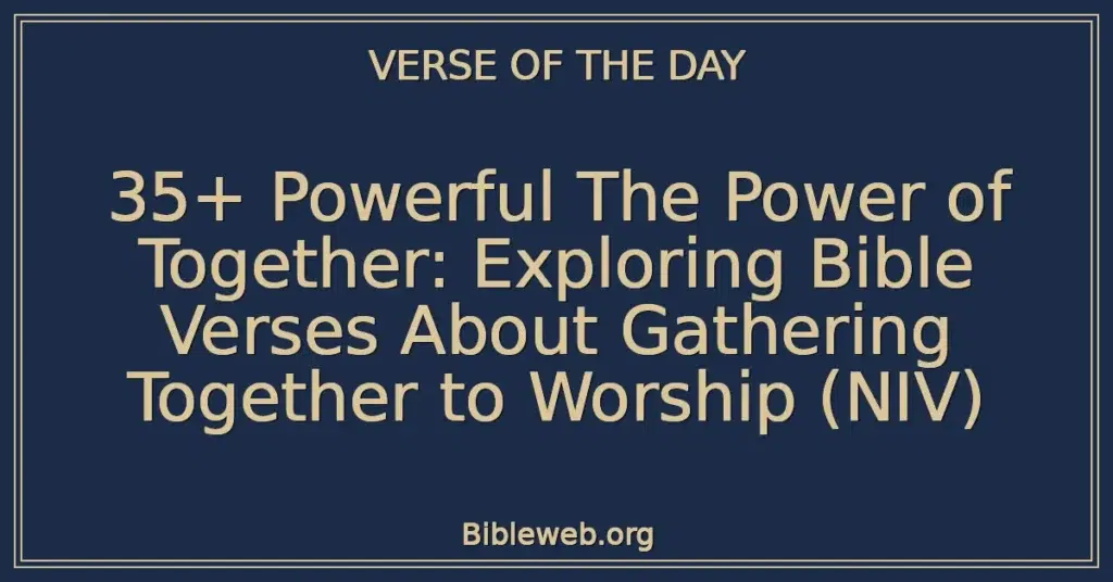 35+ Powerful The Power of Together: Exploring Bible Verses About Gathering Together to Worship (NIV)