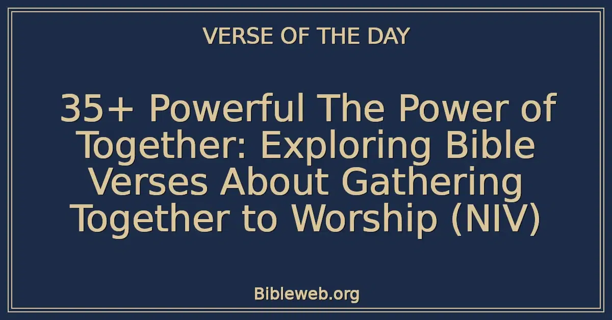 35+ Powerful The Power of Together: Exploring Bible Verses About Gathering Together to Worship (NIV)