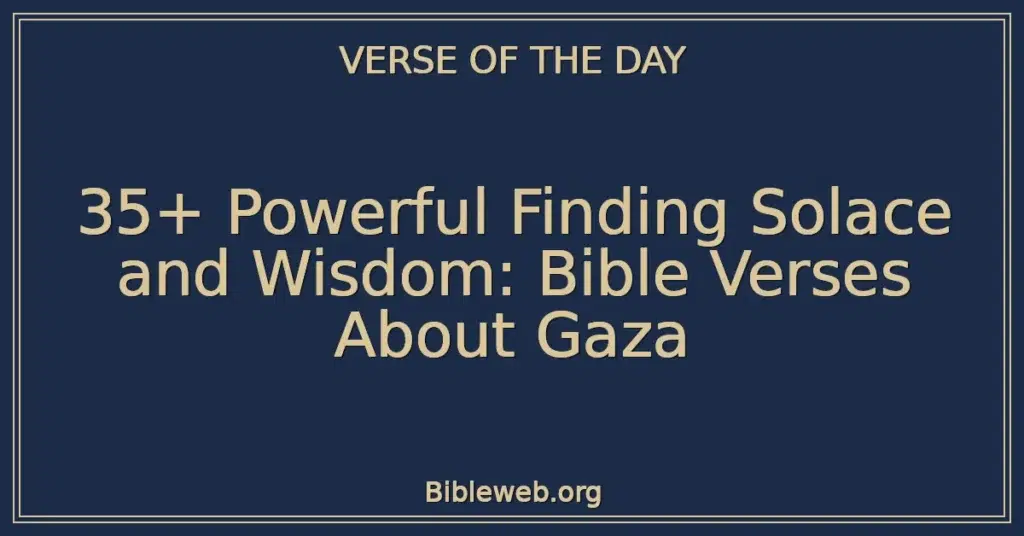 35+ Powerful Finding Solace and Wisdom: Bible Verses About Gaza