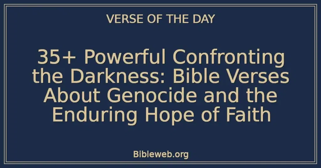 35+ Powerful Confronting the Darkness: Bible Verses About Genocide and the Enduring Hope of Faith