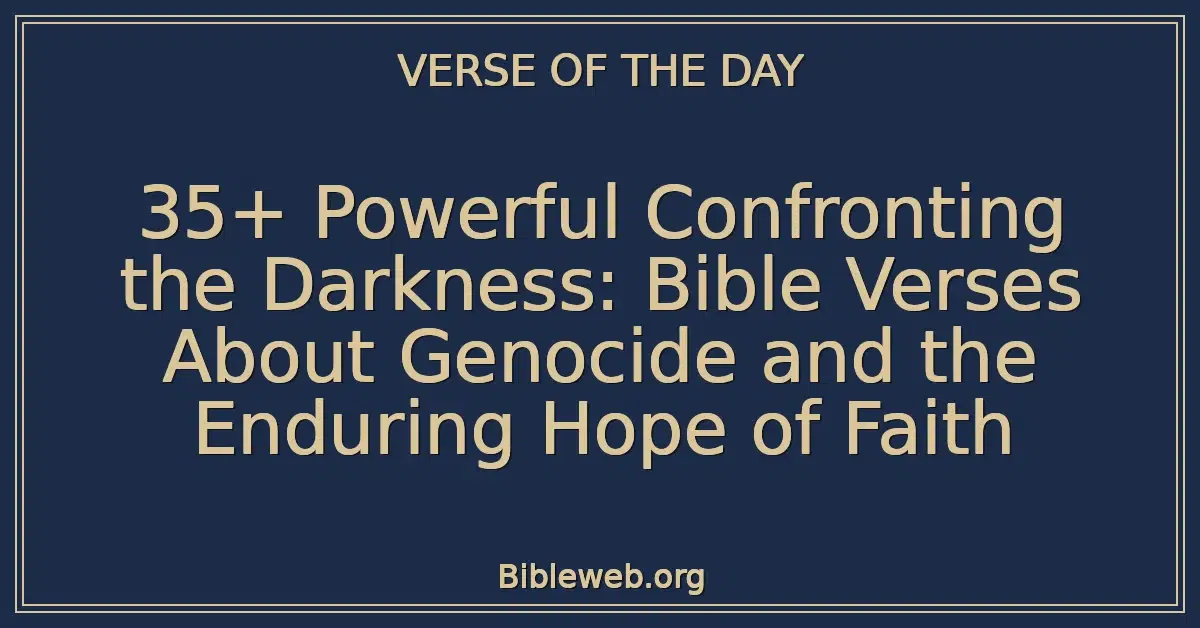 35+ Powerful Confronting the Darkness: Bible Verses About Genocide and the Enduring Hope of Faith