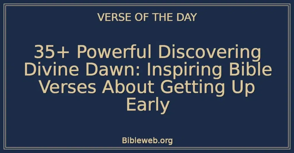 35+ Powerful Discovering Divine Dawn: Inspiring Bible Verses About Getting Up Early