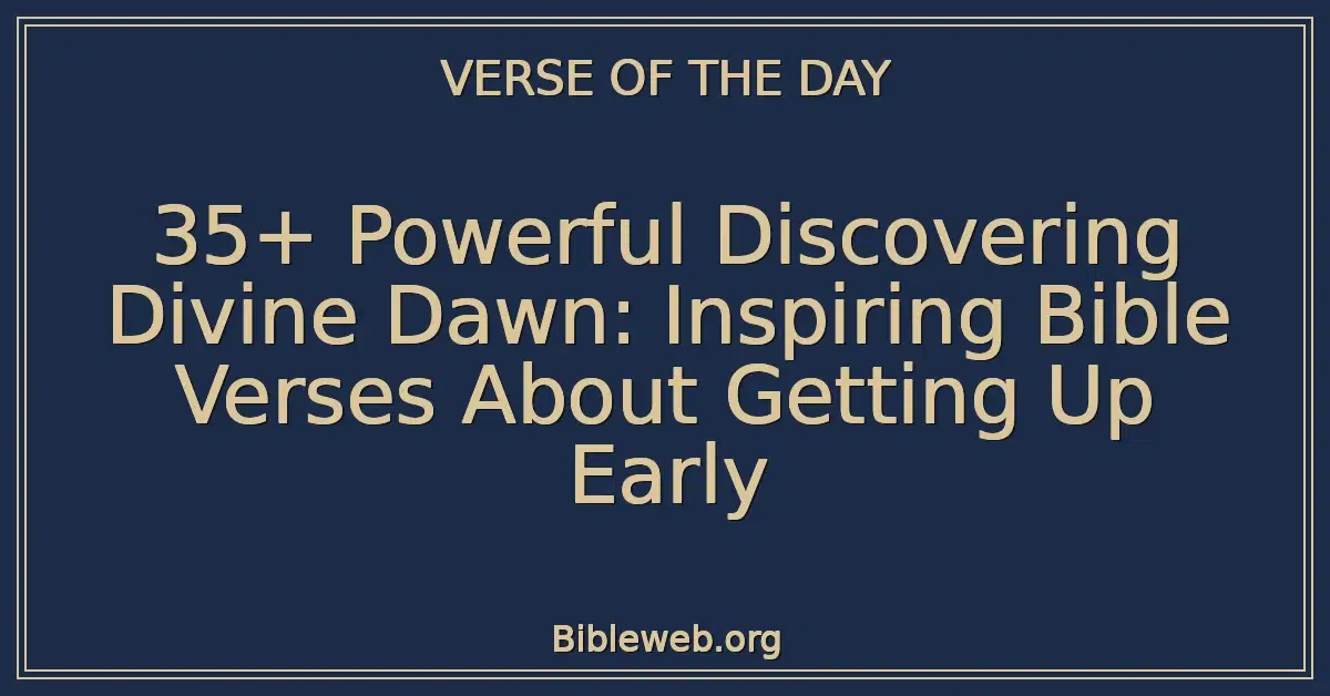 35+ Powerful Discovering Divine Dawn: Inspiring Bible Verses About Getting Up Early