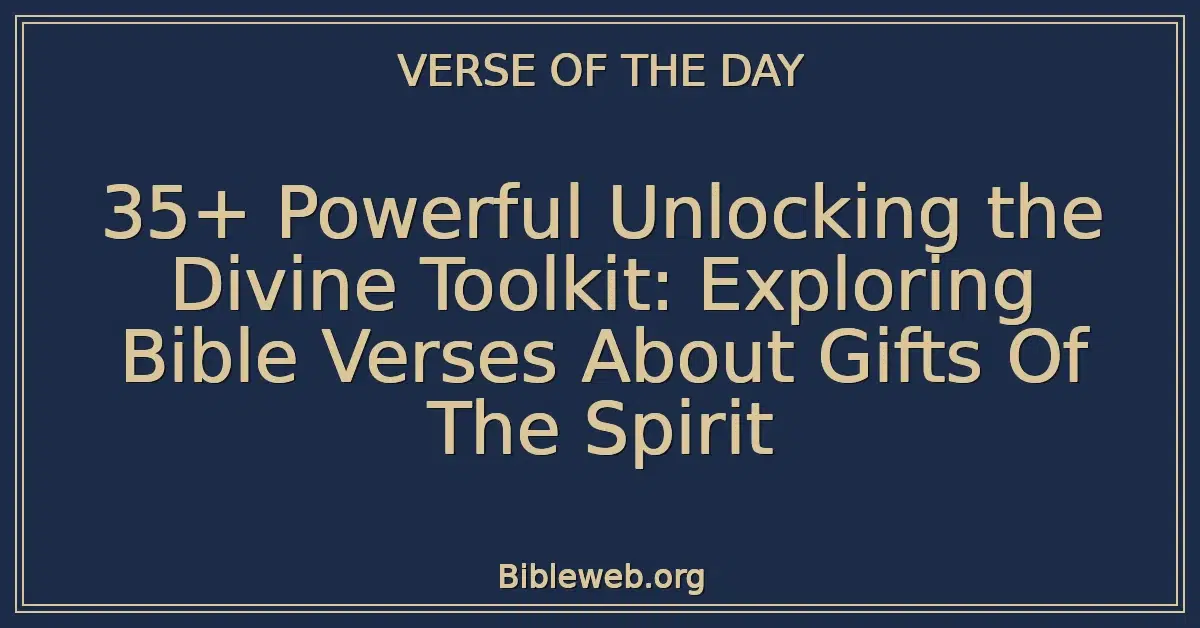 35+ Powerful Unlocking the Divine Toolkit: Exploring Bible Verses About Gifts Of The Spirit