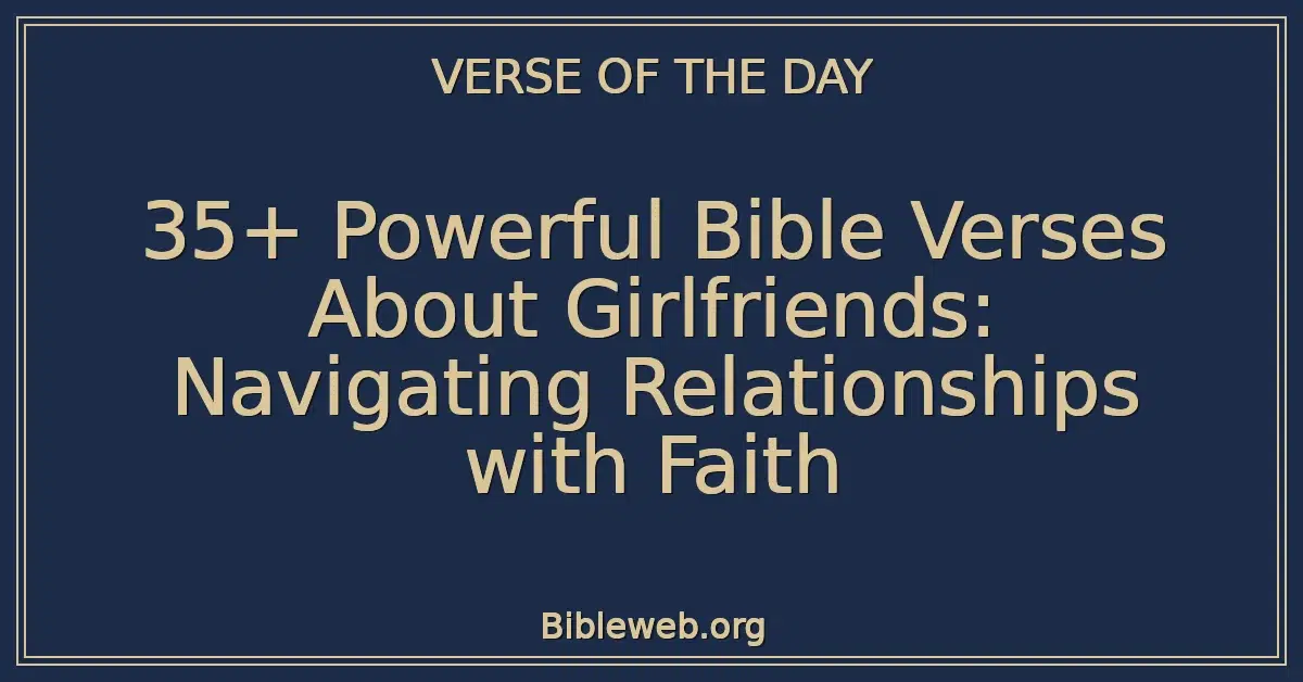 35+ Powerful Bible Verses About Girlfriends: Navigating Relationships with Faith