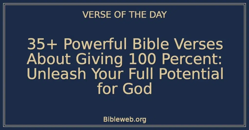 35+ Powerful Bible Verses About Giving 100 Percent: Unleash Your Full Potential for God