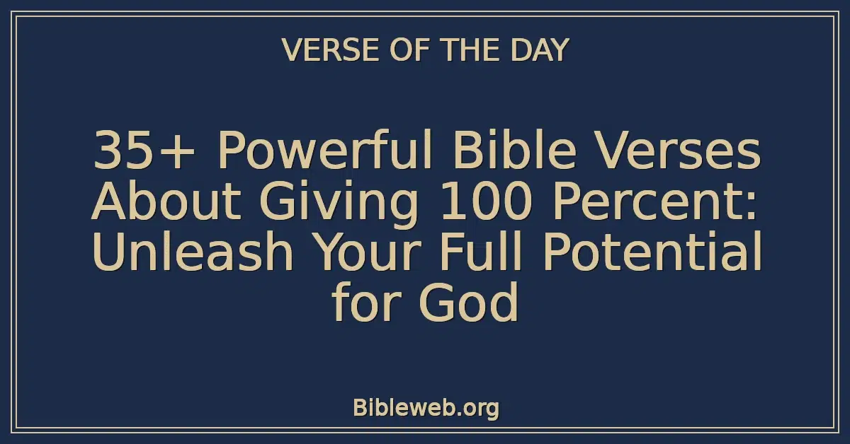 35+ Powerful Bible Verses About Giving 100 Percent: Unleash Your Full Potential for God