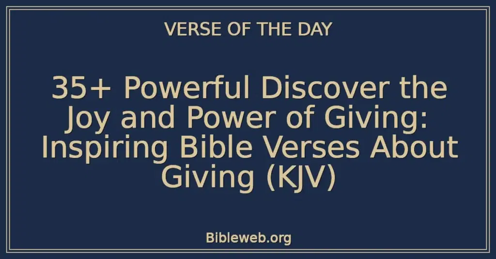 35+ Powerful Discover the Joy and Power of Giving: Inspiring Bible Verses About Giving (KJV)