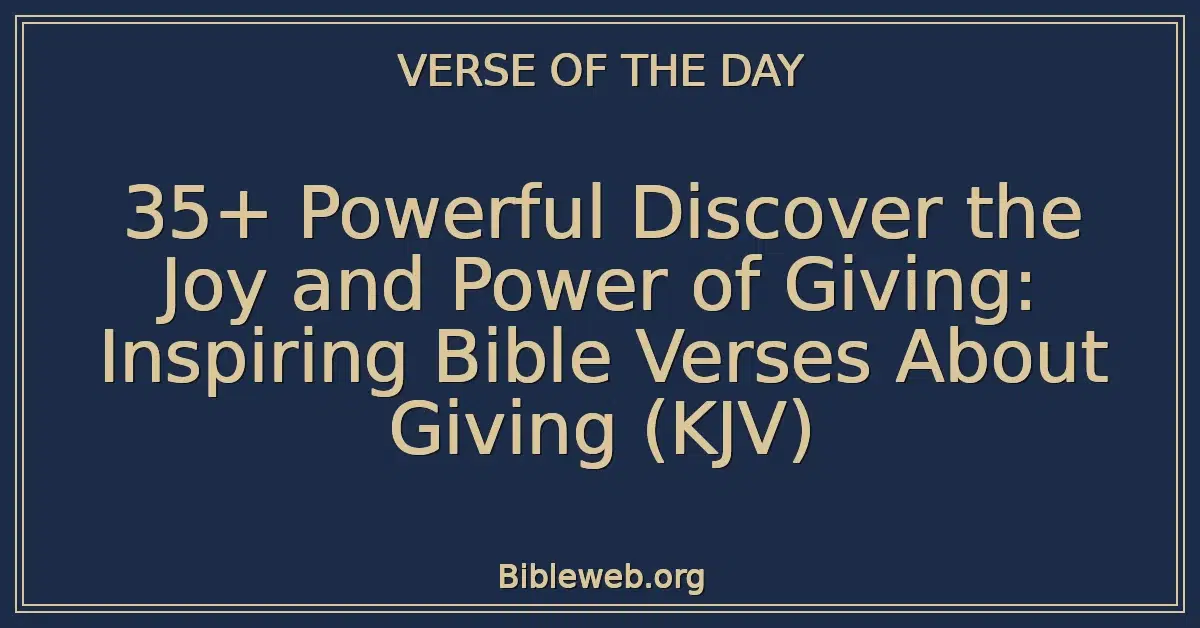 35+ Powerful Discover the Joy and Power of Giving: Inspiring Bible Verses About Giving (KJV)