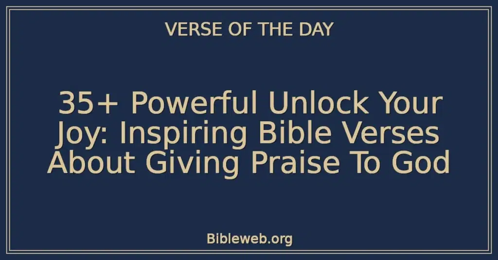 35+ Powerful Unlock Your Joy: Inspiring Bible Verses About Giving Praise To God