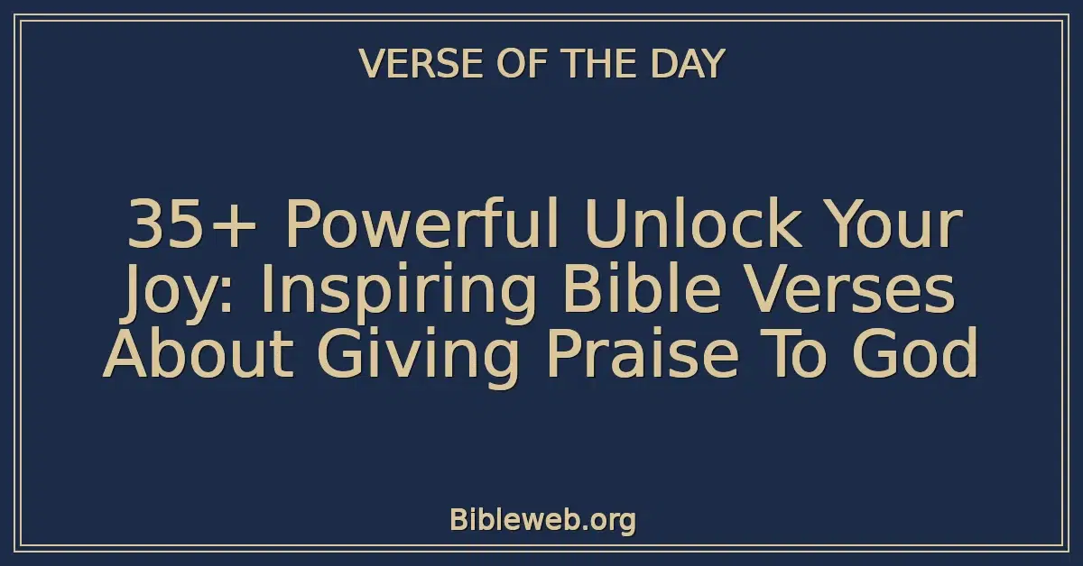35+ Powerful Unlock Your Joy: Inspiring Bible Verses About Giving Praise To God