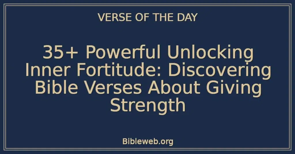 35+ Powerful Unlocking Inner Fortitude: Discovering Bible Verses About Giving Strength