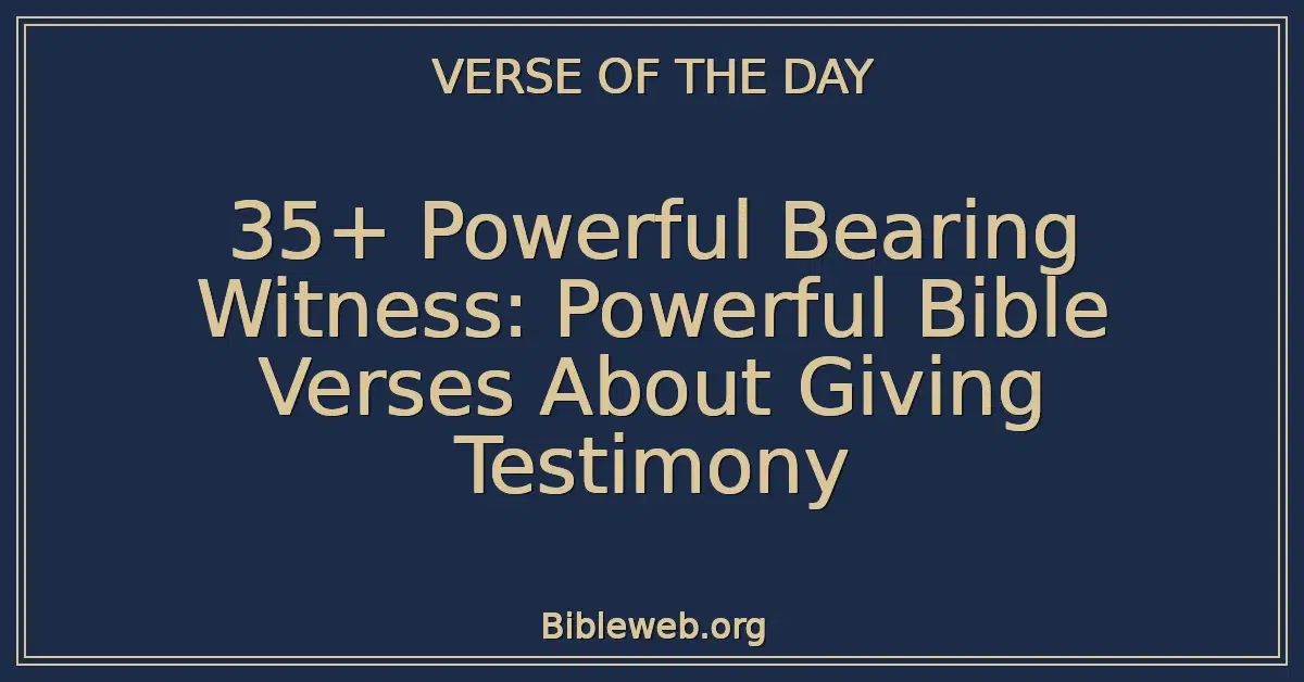 35+ Powerful Bearing Witness: Powerful Bible Verses About Giving Testimony