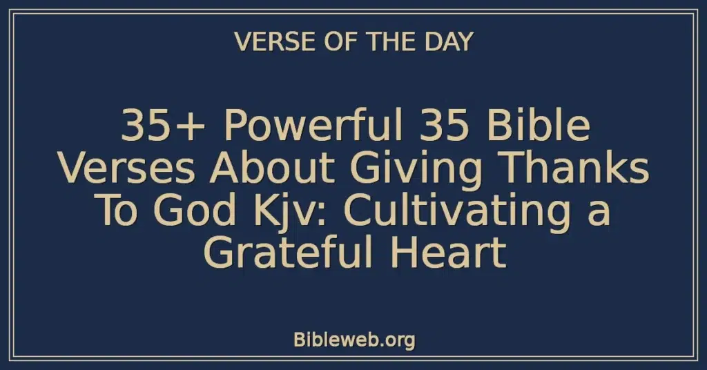 35+ Powerful 35 Bible Verses About Giving Thanks To God Kjv: Cultivating a Grateful Heart