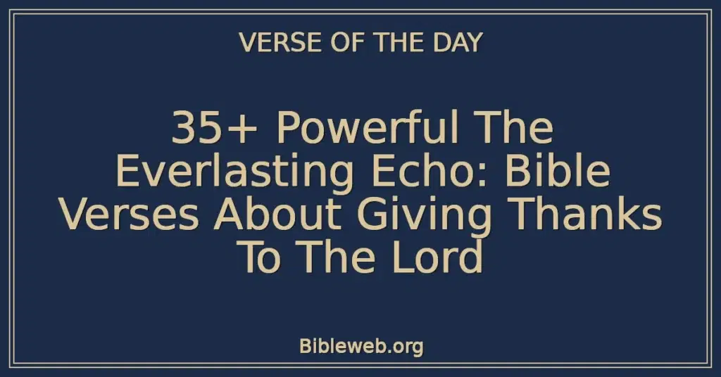 35+ Powerful The Everlasting Echo: Bible Verses About Giving Thanks To The Lord