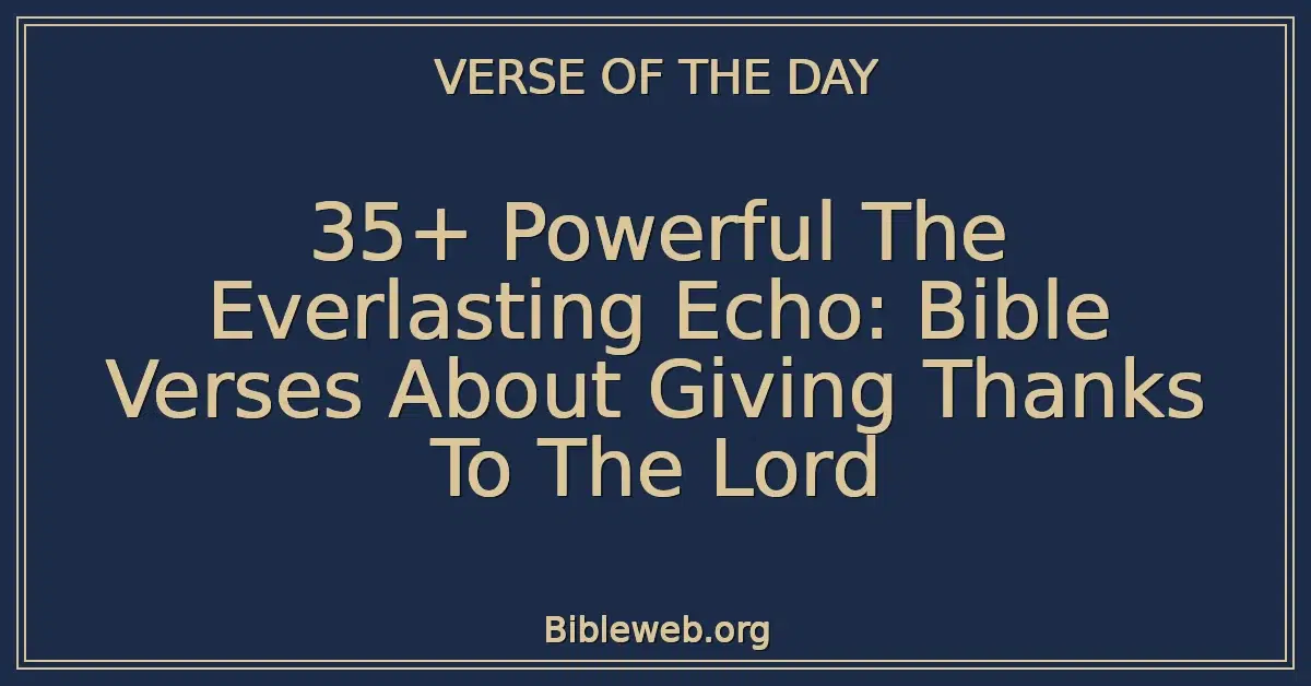 35+ Powerful The Everlasting Echo: Bible Verses About Giving Thanks To The Lord