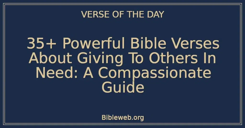 35+ Powerful Bible Verses About Giving To Others In Need: A Compassionate Guide