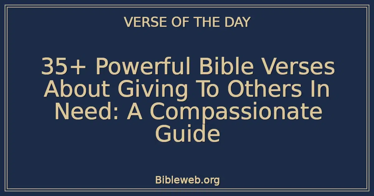 35+ Powerful Bible Verses About Giving To Others In Need: A Compassionate Guide