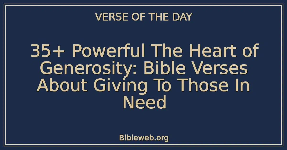 35+ Powerful The Heart of Generosity: Bible Verses About Giving To Those In Need