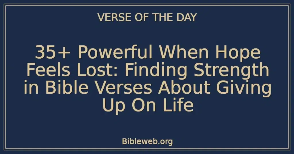 35+ Powerful When Hope Feels Lost: Finding Strength in Bible Verses About Giving Up On Life